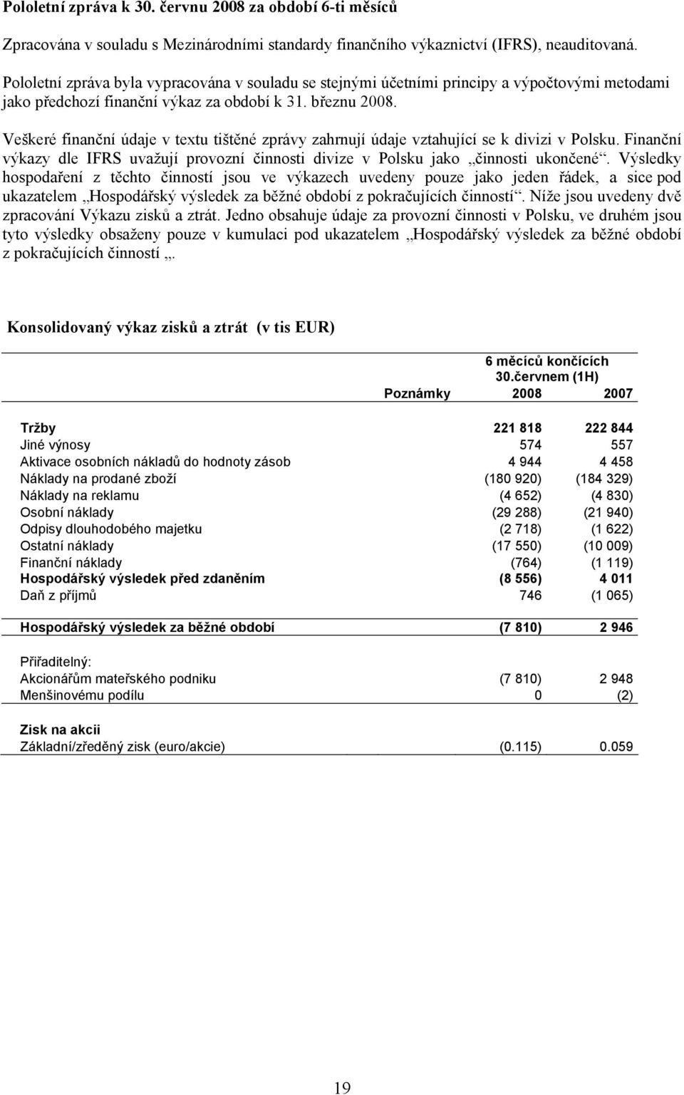 Veškeré finanční údaje v textu tištěné zprávy zahrnují údaje vztahující se k divizi v Polsku. Finanční výkazy dle IFRS uvažují provozní činnosti divize v Polsku jako činnosti ukončené.