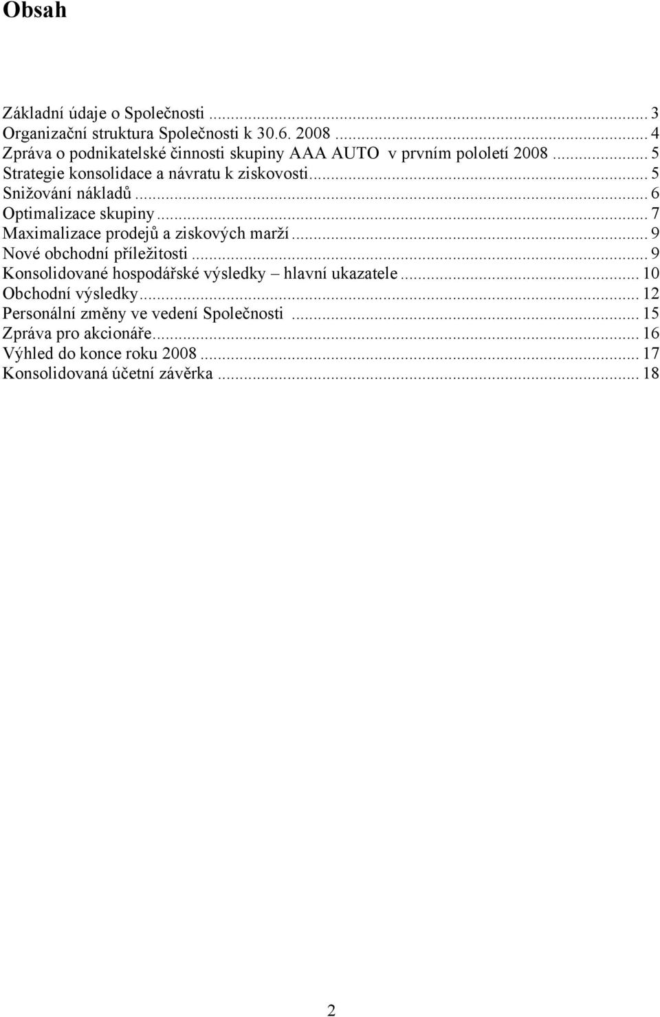 .. 5 Snižování nákladů... 6 Optimalizace skupiny... 7 Maximalizace prodejů a ziskových marží... 9 Nové obchodní příležitosti.