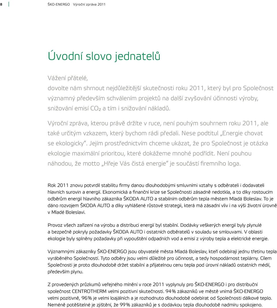 Výroční zpráva, kterou právě držíte v ruce, není pouhým souhrnem roku 2011, ale také určitým vzkazem, který bychom rádi předali. Nese podtitul Energie chovat se ekologicky.