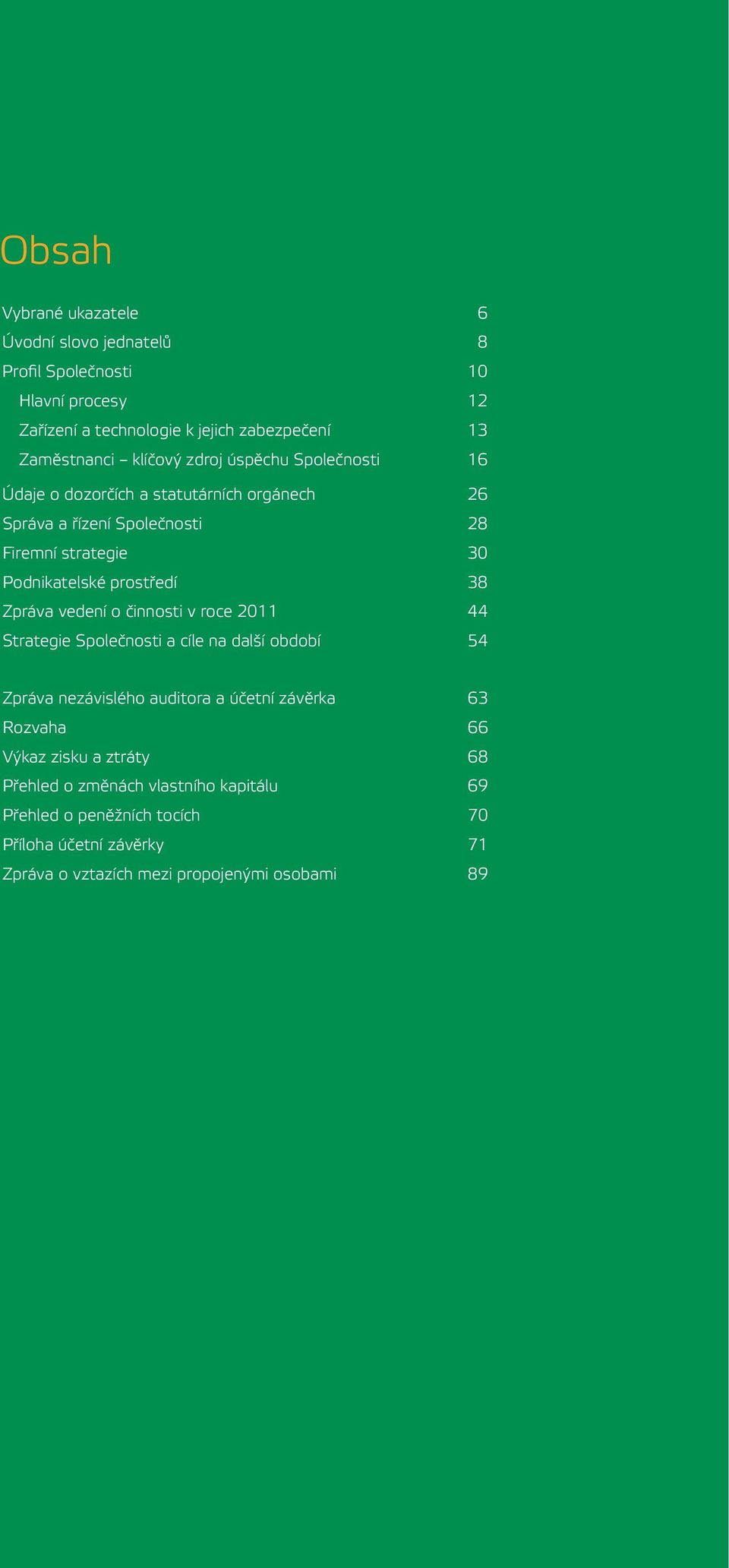 prostředí 38 Zpráva vedení o činnosti v roce 2011 44 Strategie Společnosti a cíle na další období 54 Zpráva nezávislého auditora a účetní závěrka 63