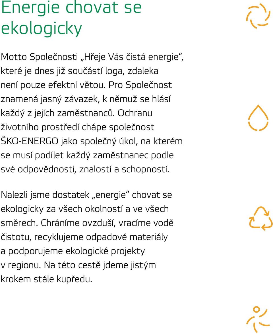 Ochranu životního prostředí chápe společnost ŠKO ENERGO jako společný úkol, na kterém se musí podílet každý zaměstnanec podle své odpovědnosti, znalostí a