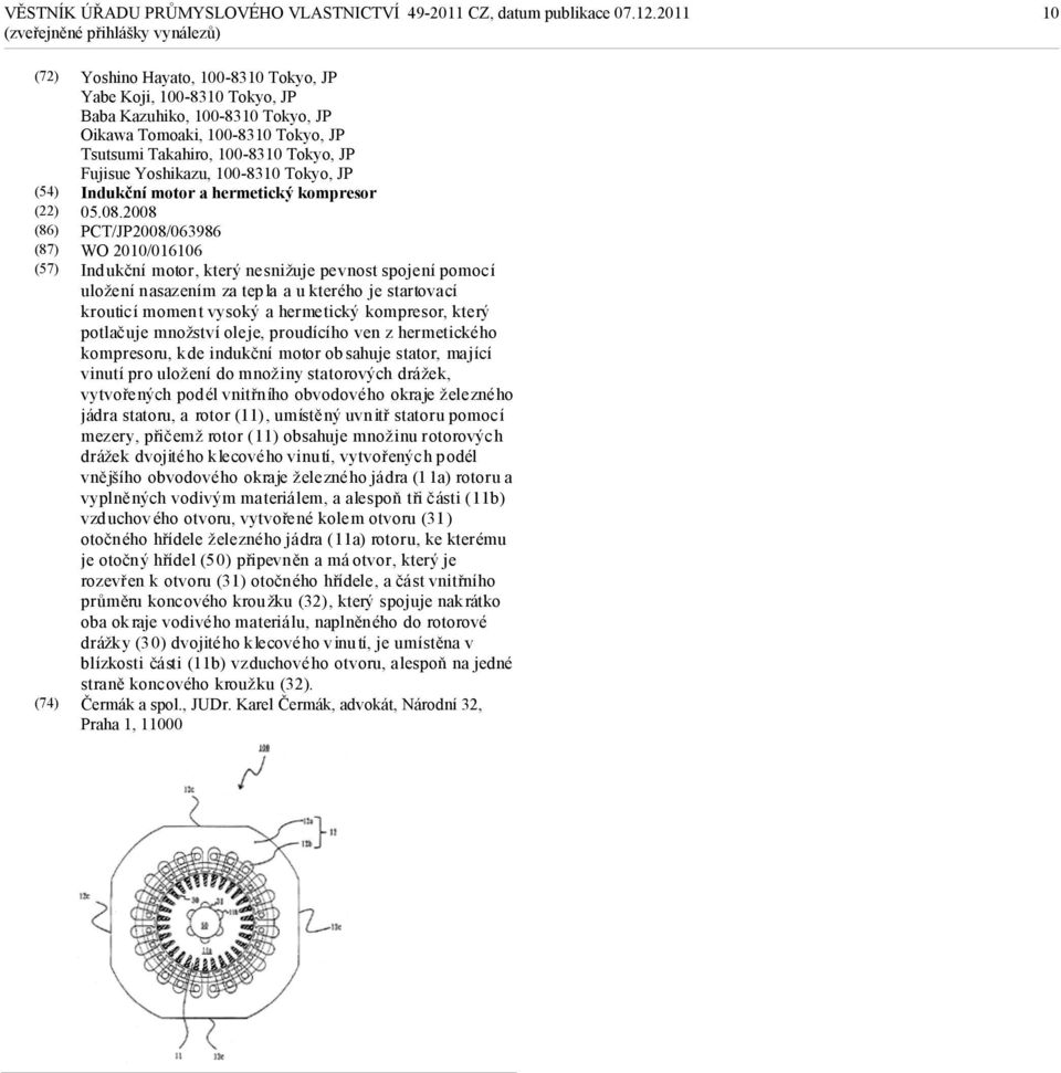 2008 PCT/JP2008/063986 WO 2010/016106 (57) Ind ukční motor, který nesnižuje pevnost spojení pomocí uložení nasazením za tepla a u kterého je startovací krouticí moment vysoký a hermetický kompresor,