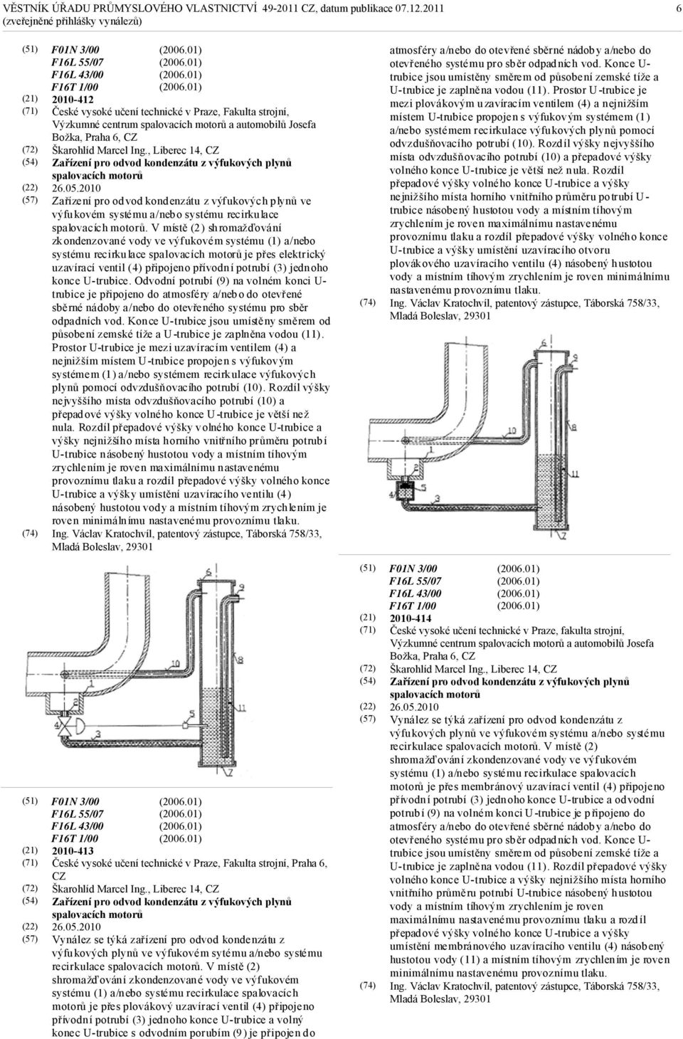 2010 Zařízení pro odvod kondenzátu z výfukových plynů ve výfukovém systému a/nebo systému recirkulace spalovacích motorů.