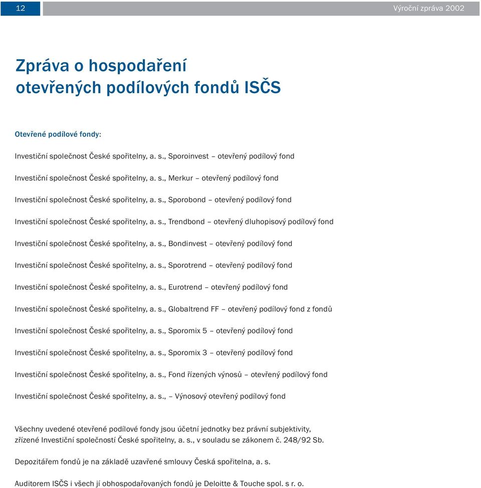 s., Bondinvest otevřený podílový fond Investiční společnost České spořitelny, a. s., Sporotrend otevřený podílový fond Investiční společnost České spořitelny, a. s., Eurotrend otevřený podílový fond Investiční společnost České spořitelny, a.