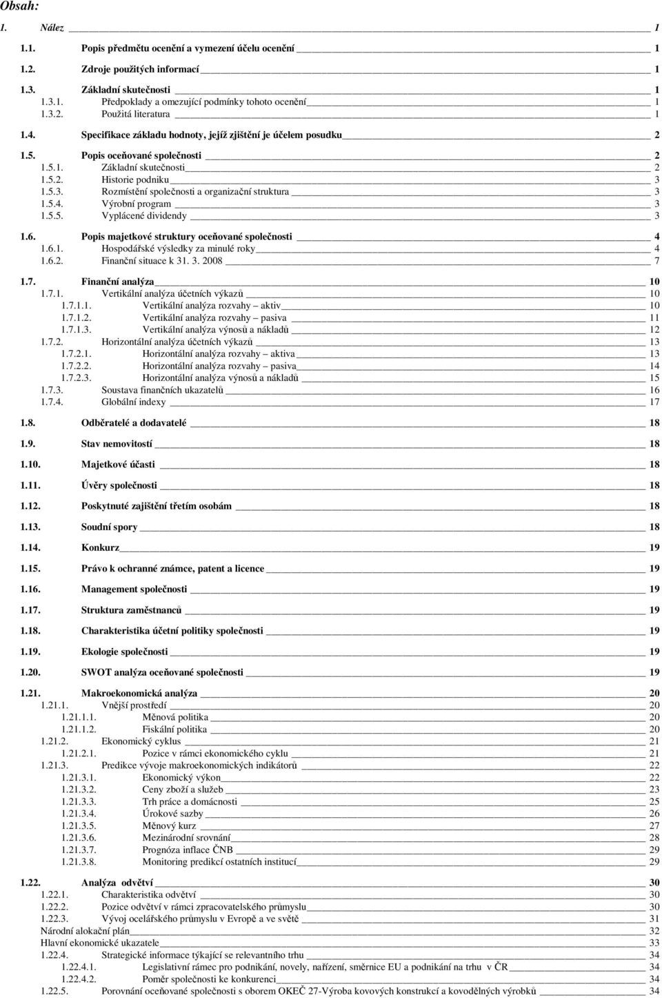 1.5.3. Rozmístění společnosti a organizační struktura 3 1.5.4. Výrobní program 3 1.5.5. Vyplácené dividendy 3 1.6. Popis majetkové struktury oceňované společnosti 4 1.6.1. Hospodářské výsledky za minulé roky 4 1.