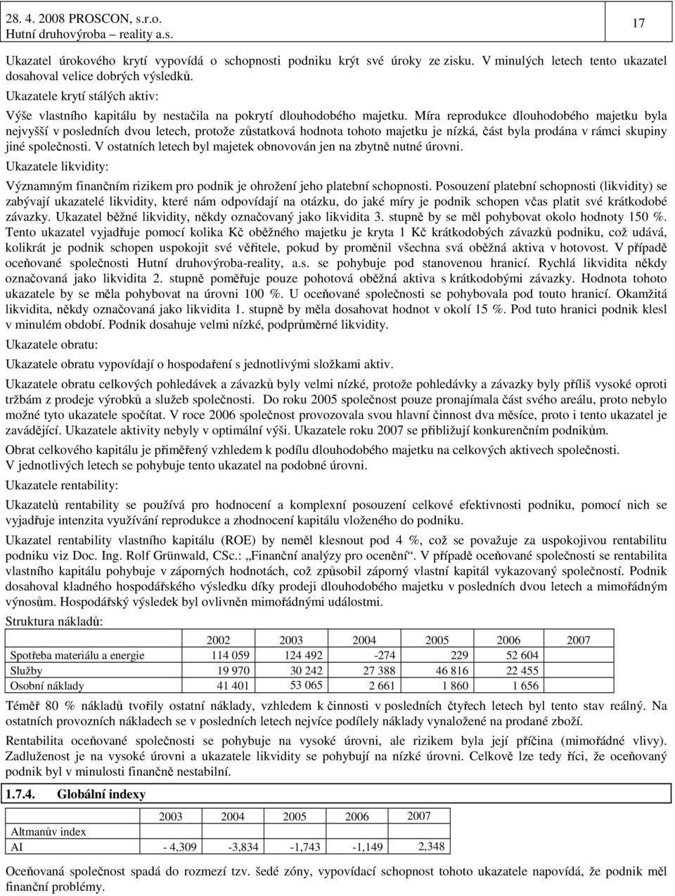 Míra reprodukce dlouhodobého majetku byla nejvyšší v posledních dvou letech, protože zůstatková hodnota tohoto majetku je nízká, část byla prodána v rámci skupiny jiné společnosti.