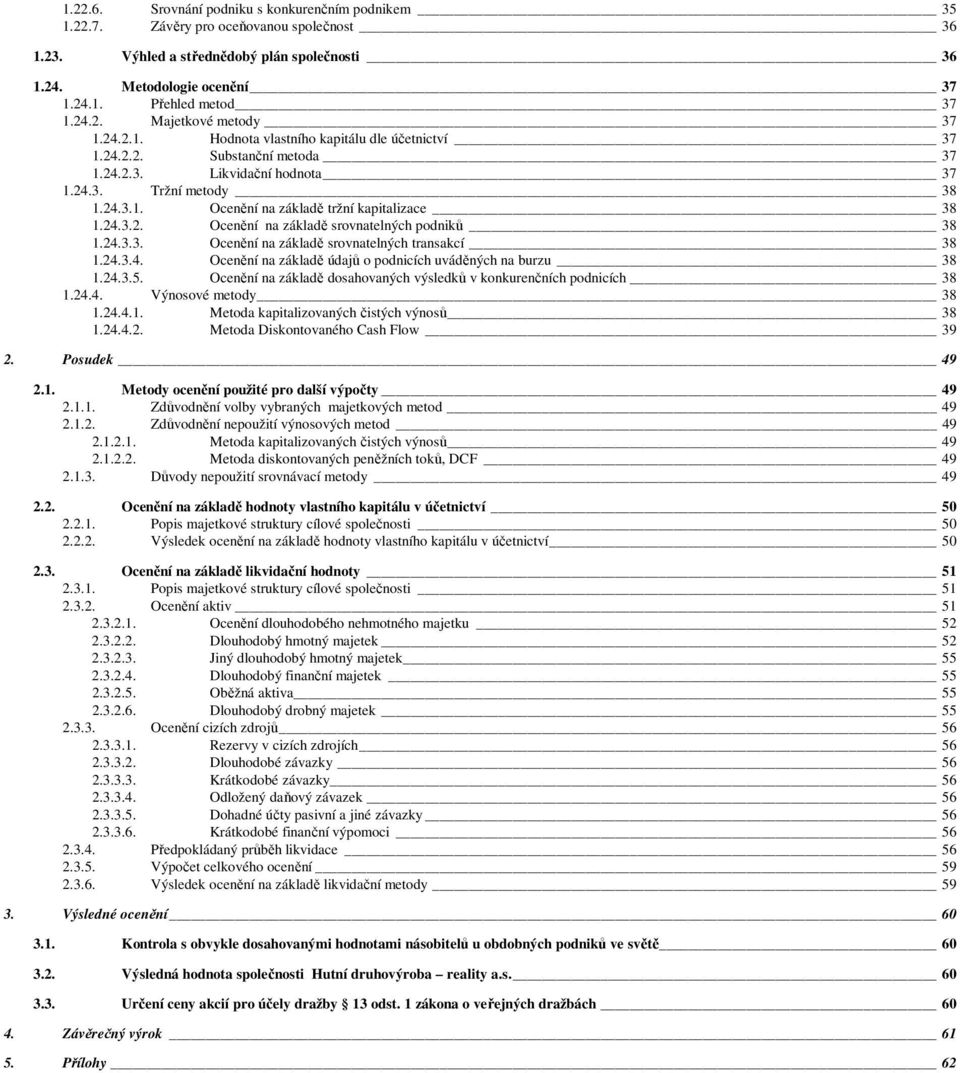 24.3.2. Ocenění na základě srovnatelných podniků 38 1.24.3.3. Ocenění na základě srovnatelných transakcí 38 1.24.3.4. Ocenění na základě údajů o podnicích uváděných na burzu 38 1.24.3.5.