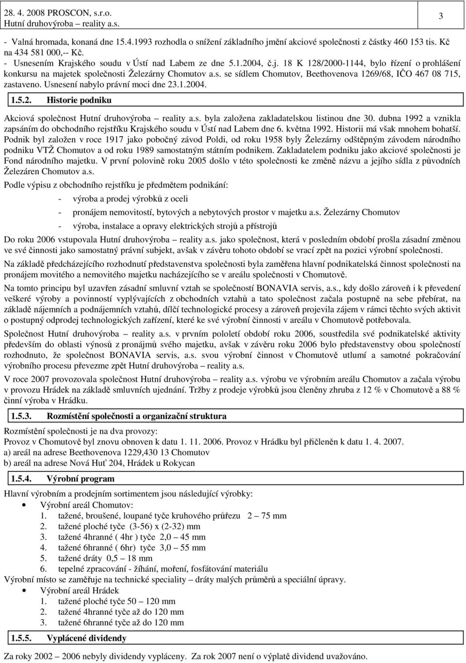 Usnesení nabylo právní moci dne 23.1.2004. 1.5.2. Historie podniku Akciová společnost byla založena zakladatelskou listinou dne 30.