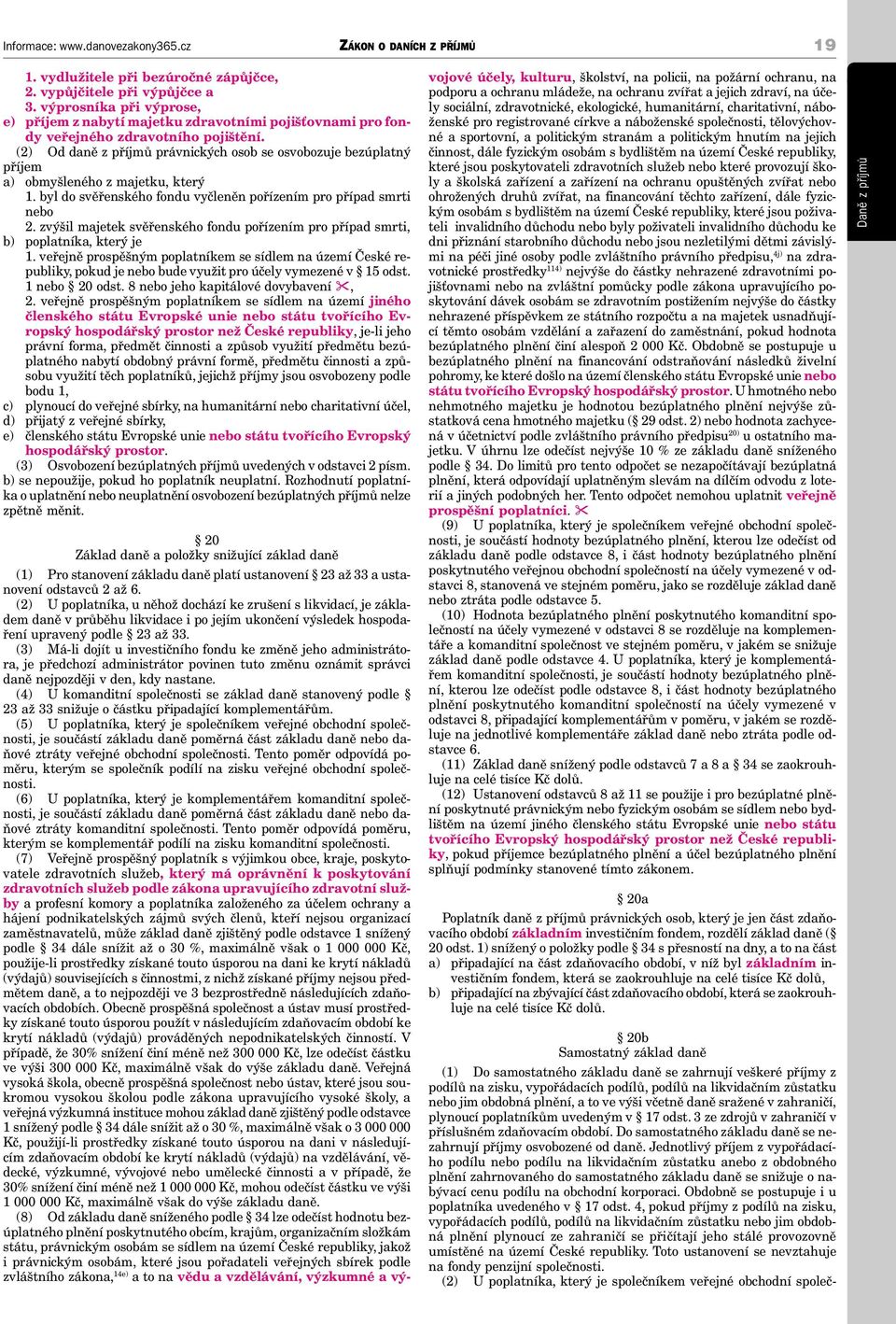 (2) Od daně z příjmů právnických osob se osvobozuje bezúplatný příjem a) obmyšleného z majetku, který 1. byl do svěřenského fondu vyčleněn pořízením pro případ smrti nebo 2.