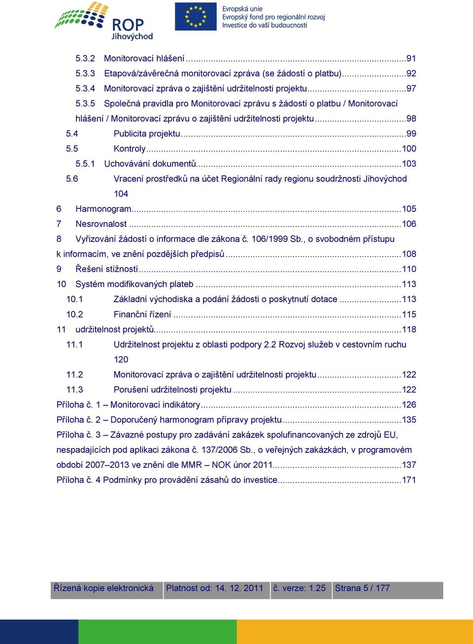 .. 105 7 Nesrovnalost... 106 8 Vyřizování žádostí o informace dle zákona č. 106/1999 Sb., o svobodném přístupu k informacím, ve znění pozdějších předpisů... 108 9 Řešení stížností.