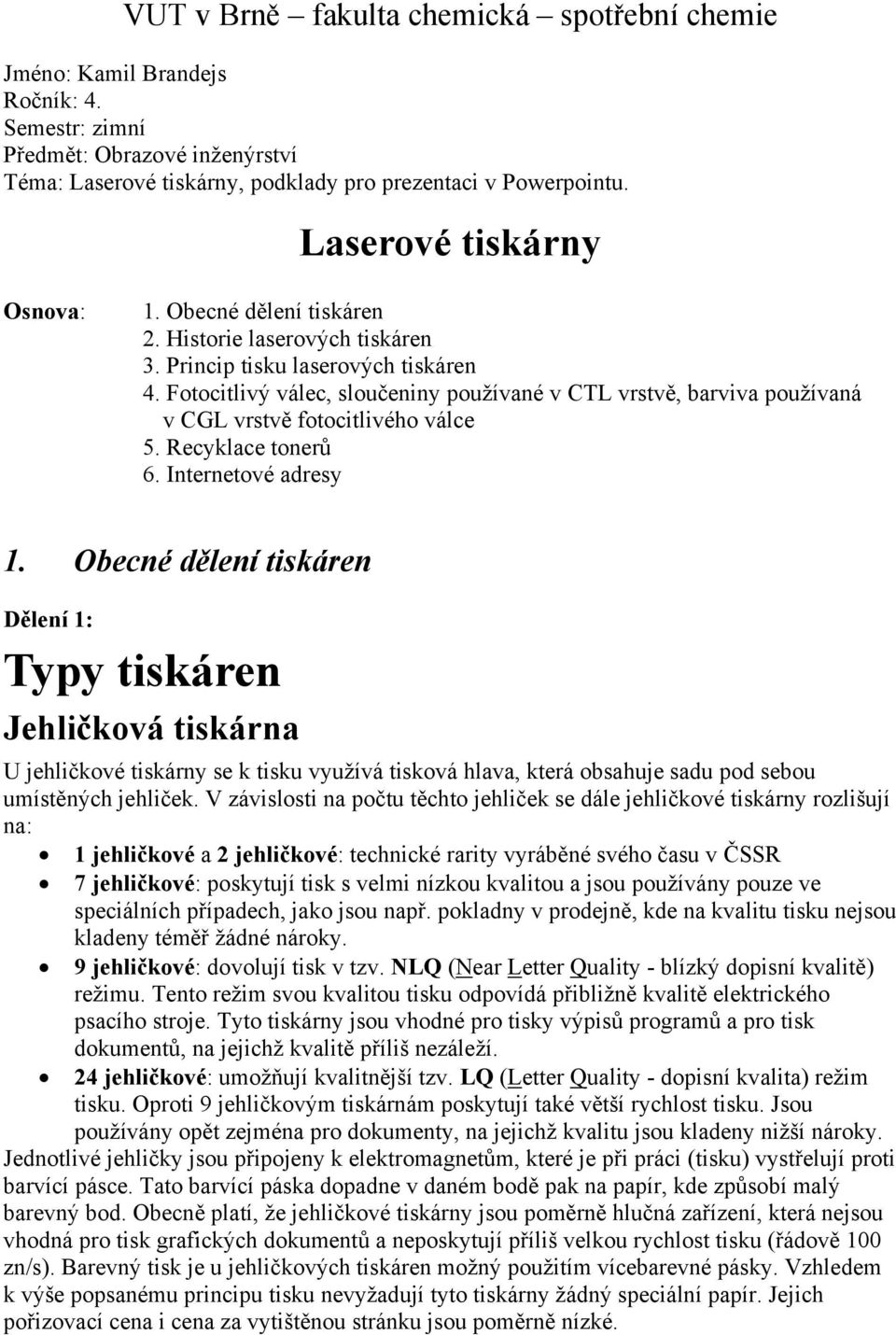 Fotocitlivý válec, sloučeniny používané v CTL vrstvě, barviva používaná v CGL vrstvě fotocitlivého válce 5. Recyklace tonerů 6. Internetové adresy 1.