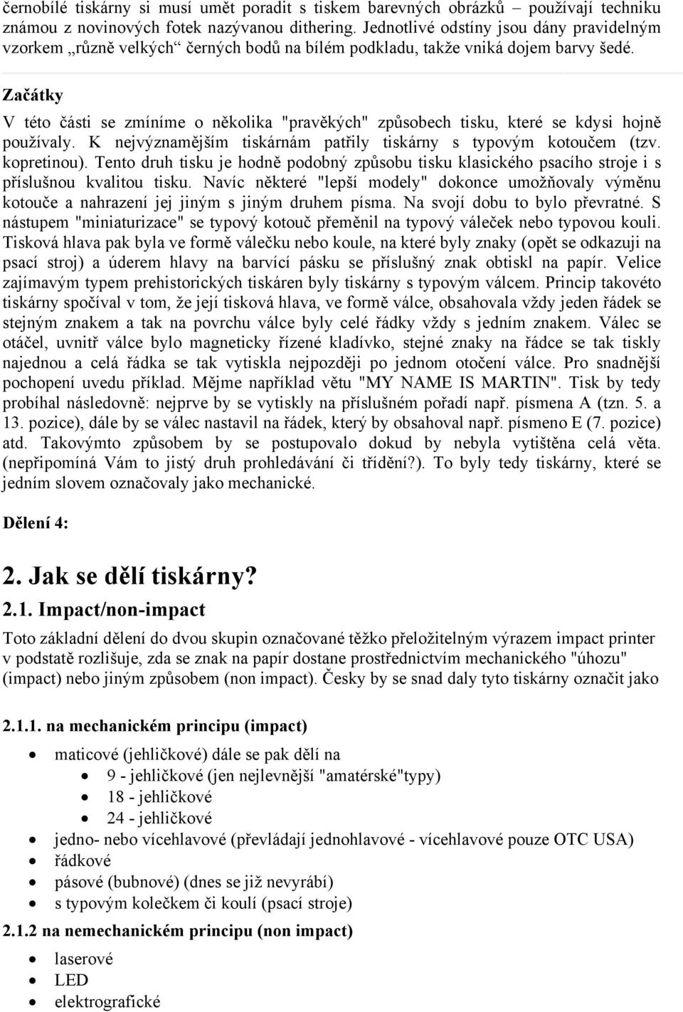 Začátky V této části se zmíníme o několika "pravěkých" způsobech tisku, které se kdysi hojně používaly. K nejvýznamějším tiskárnám patřily tiskárny s typovým kotoučem (tzv. kopretinou).