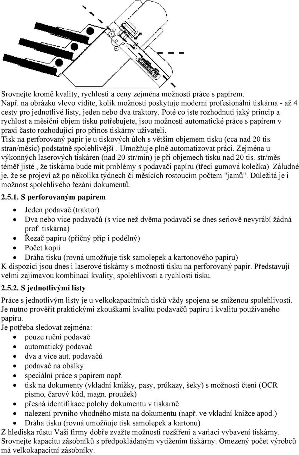 Poté co jste rozhodnuti jaký princip a rychlost a měsíční objem tisku potřebujete, jsou možnosti automatické práce s papírem v praxi často rozhodující pro přínos tiskárny uživateli.