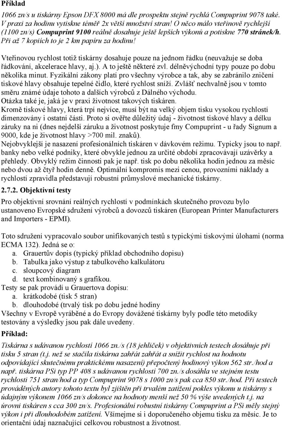 Vteřinovou rychlost totiž tiskárny dosahuje pouze na jednom řádku (neuvažuje se doba řádkování, akcelerace hlavy, aj.). A to ještě některé zvl. délněvýchodní typy pouze po dobu několika minut.