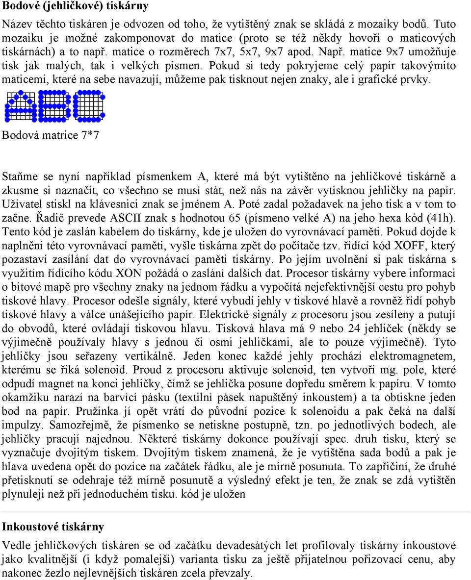 matice 9x7 umožňuje tisk jak malých, tak i velkých písmen. Pokud si tedy pokryjeme celý papír takovýmito maticemi, které na sebe navazují, můžeme pak tisknout nejen znaky, ale i grafické prvky.