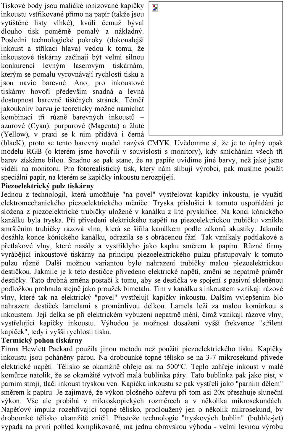 vyrovnávají rychlostí tisku a jsou navíc barevné. Ano, pro inkoustové tiskárny hovoří především snadná a levná dostupnost barevně tištěných stránek.