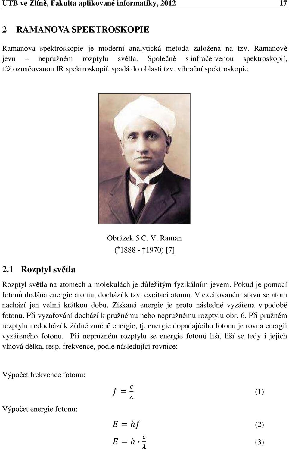 Raman (*1888-1970) [7] Rozptyl světla na atomech a molekulách je důležitým fyzikálním jevem. Pokud je pomocí fotonů dodána energie atomu, dochází k tzv. excitaci atomu.