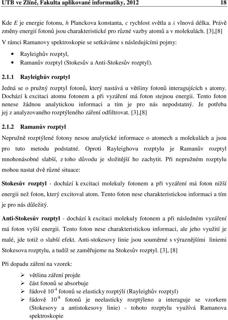 [3],[8] V rámci Ramanovy spektroskopie se setkáváme s následujícími pojmy: Rayleighův rozptyl, Ramanův rozptyl (Stokesův a Anti-Stokesův rozptyl). 2.1.