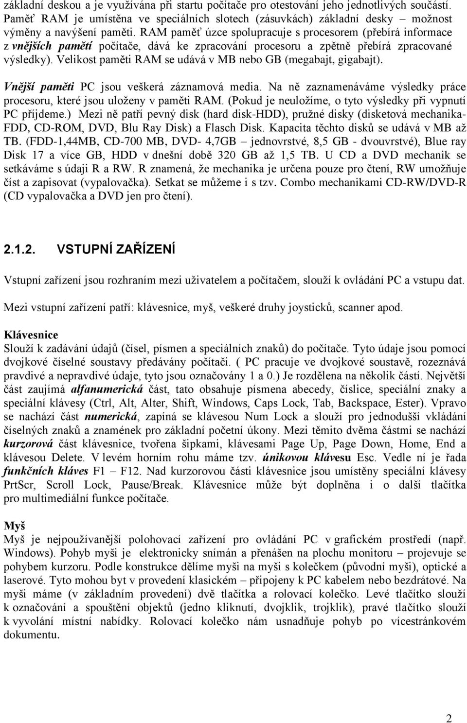 Velikost paměti RAM se udává v MB nebo GB (megabajt, gigabajt). Vnější paměti PC jsou veškerá záznamová media. Na ně zaznamenáváme výsledky práce procesoru, které jsou uloženy v paměti RAM.