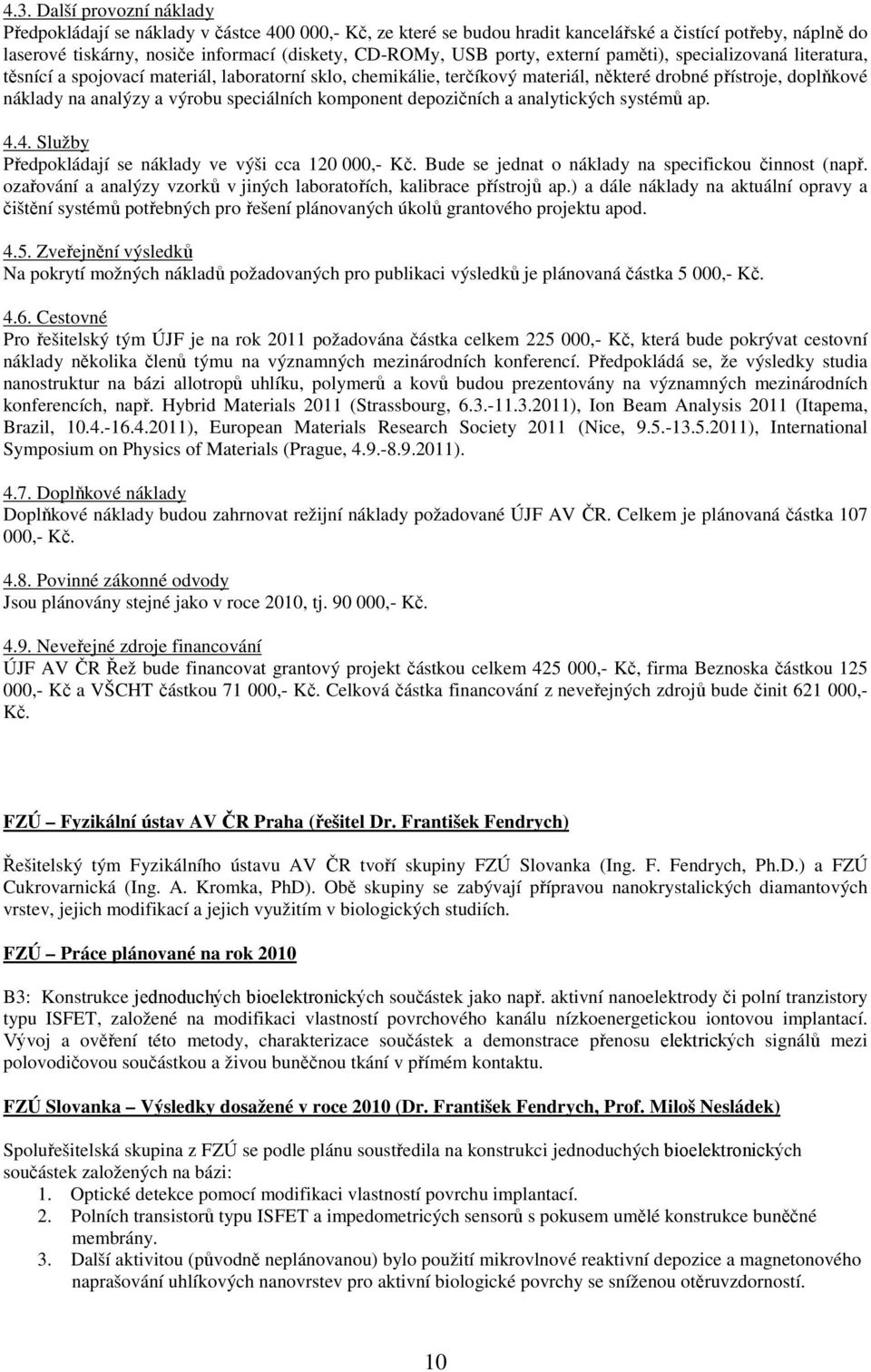 speciálních komponent depozičních a analytických systémů ap. 4.4. Služby Předpokládají se náklady ve výši cca 120 000,- Kč. Bude se jednat o náklady na specifickou činnost (např.