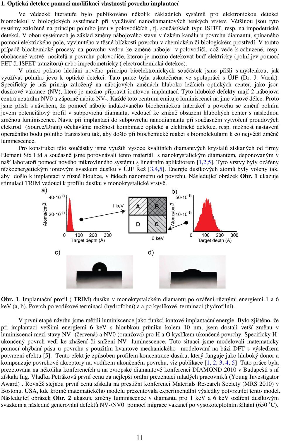 V obou systémech je základ změny nábojového stavu v úzkém kanálu u povrchu diamantu, spínaného pomocí elektrického pole, vyvinutého v těsné blízkosti povrchu v chemickém či biologickém prostředí.