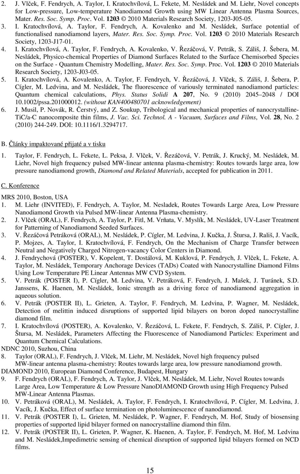 3. I. Kratochvílová, A. Taylor, F. Fendrych, A. Kovalenko and M. Nesládek, Surface potential of functionalised nanodiamond layers, Mater. Res. Soc. Symp. Proc. Vol.