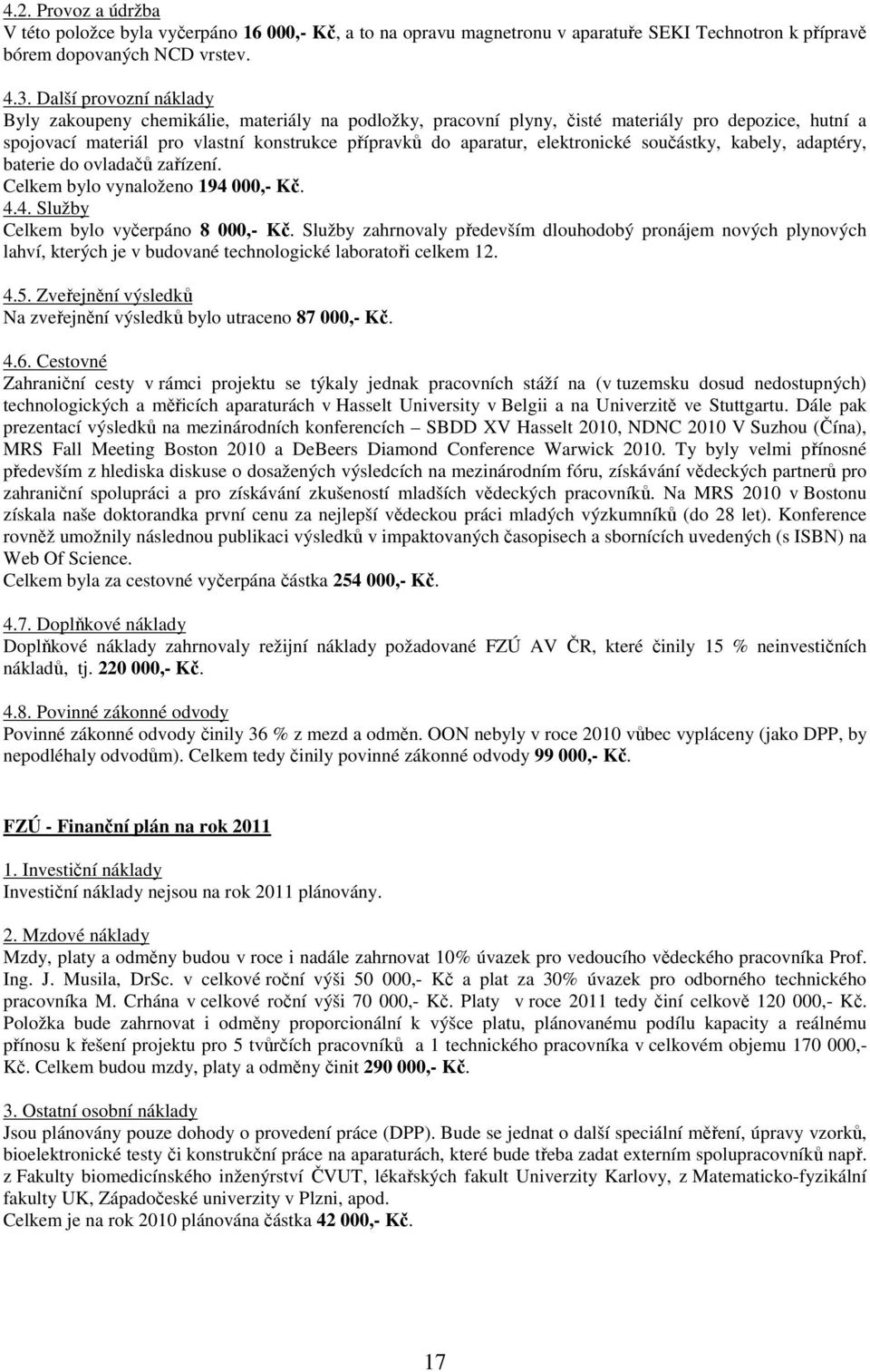 elektronické součástky, kabely, adaptéry, baterie do ovladačů zařízení. Celkem bylo vynaloženo 194 000,- Kč. 4.4. Služby Celkem bylo vyčerpáno 8 000,- Kč.