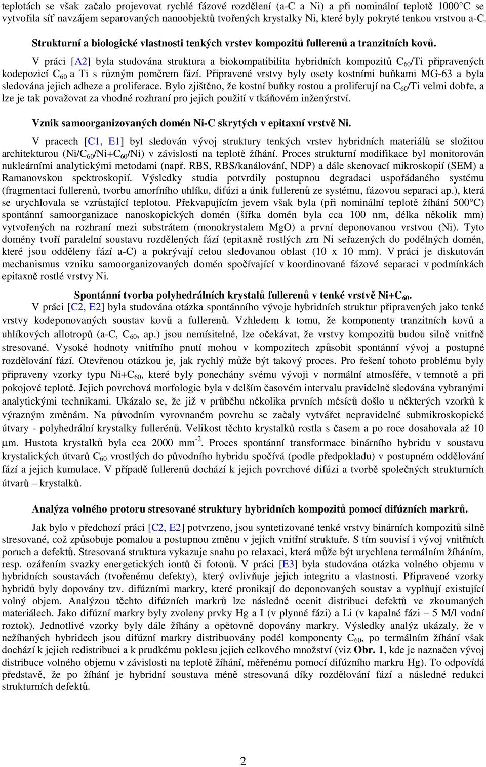 V práci [A2] byla studována struktura a biokompatibilita hybridních kompozitů C 60 /Ti připravených kodepozicí C 60 a Ti s různým poměrem fází.