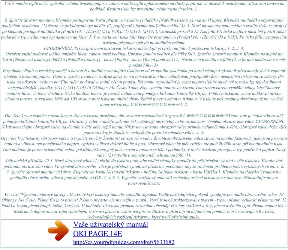 Klepněte na tlačítko odpovídající použitému zásobníku. (1) Nastavte požadovaný typ média, (2) popřípadě i formát použitého média (3). 3.