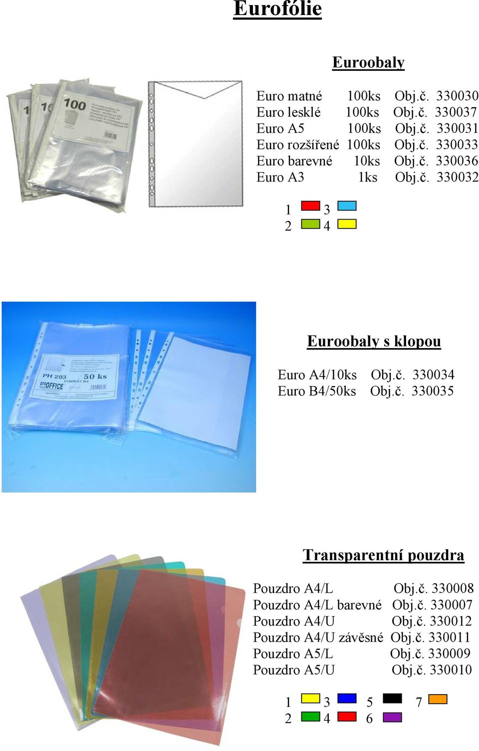 č. 330035 Transparentní pouzdra Pouzdro A4/L Obj.č. 330008 Pouzdro A4/L barevné Obj.č. 330007 Pouzdro A4/U Obj.č. 330012 Pouzdro A4/U závěsné Obj.