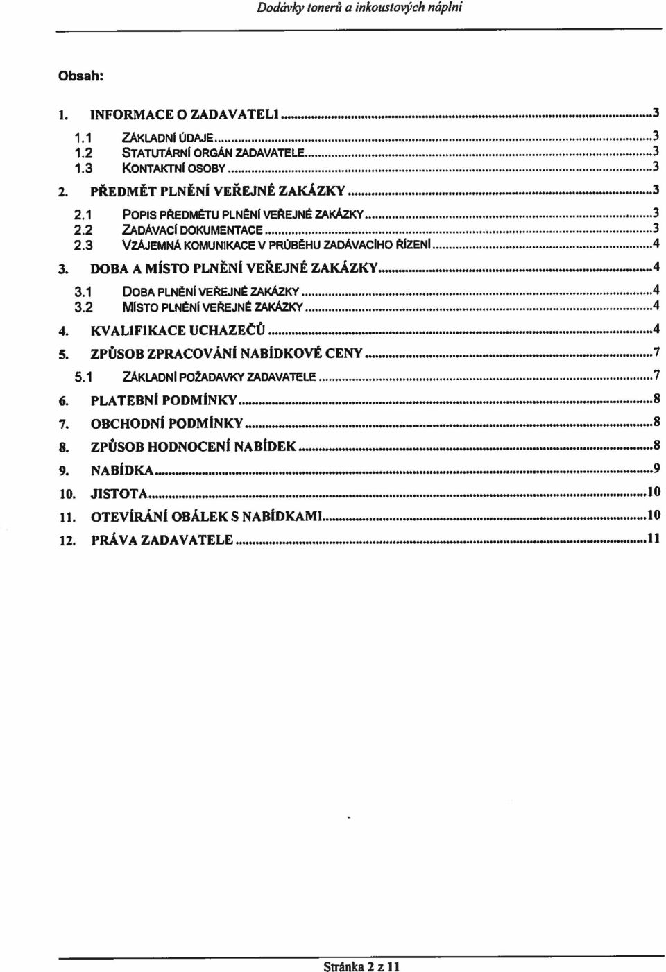 DOBA A MÍSTO PLNĚNÍ VEŘEJNÉ ZAKÁZKY 4 3.1 DOBAPLNĚNIVEŘEJNÉZAKÁZKY 4 3.2 Mlsro PLNĚNI VEŘEJNÉ ZAKÁZKY 4 4. KVALIFIKACE UCHAZEČŮ 4 5. ZPŮSOB ZPRACOVANÍ NABÍDKOVÉ CENY 7 5.
