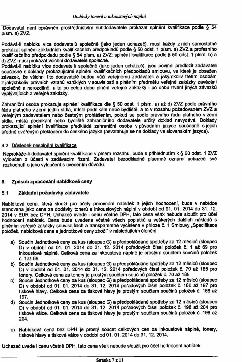 a) ZVZ a profesního kvalifikačního předpokladu podle 5 54 písm. a) ZVZ; splnění kvalifikace podle 5 50 odst. 1 písm. b) a d) ZVZ musí prokázat všichni dodavatelé společně.