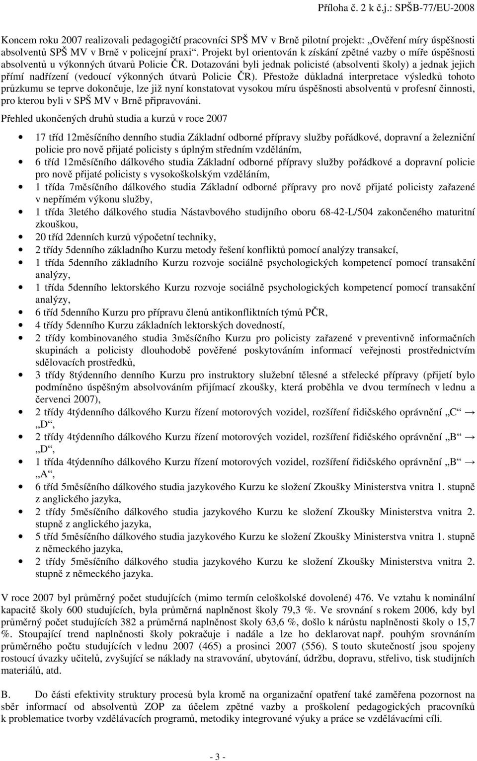 Dotazováni byli jednak policisté (absolventi školy) a jednak jejich přímí nadřízení (vedoucí výkonných útvarů Policie ČR).