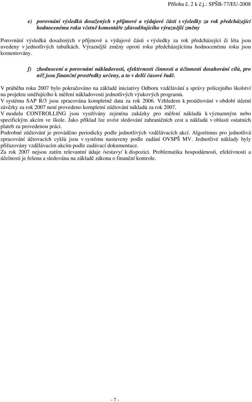 f) zhodnocení a porovnání nákladovosti, efektivnosti činnosti a účinnosti dosahování cílů, pro něž jsou finanční prostředky určeny, a to v delší časové řadě.