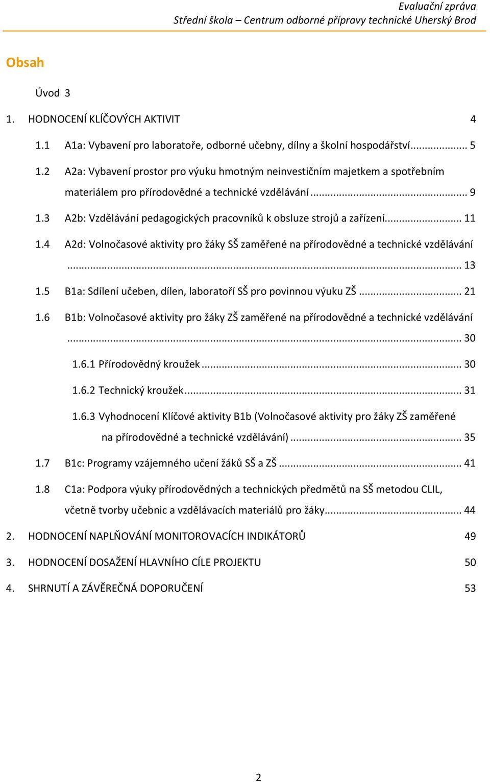 B1a: Sdílení učeben, dílen, laboratoří SŠ pro povinnou výuku ZŠ... 1 1.6 B1b: Volnočasové aktivity pro žáky ZŠ zaměřené na přírodovědné a technické vzdělávání... 3 1.6.1 Přírodovědný kroužek... 3 1.6. Technický kroužek.