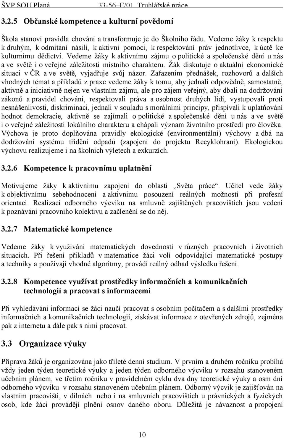 Vedeme žáky k aktivnímu zájmu o politické a společenské dění u nás a ve světě i o veřejné záležitosti místního charakteru.