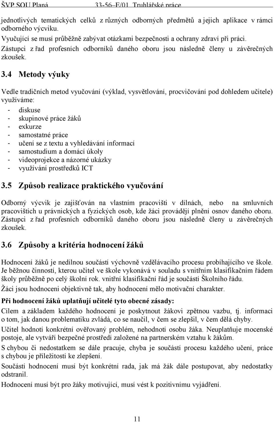 4 Metody výuky Vedle tradičních metod vyučování (výklad, vysvětlování, procvičování pod dohledem učitele) využíváme: - diskuse - skupinové práce žáků - exkurze - samostatné práce - učení se z textu a