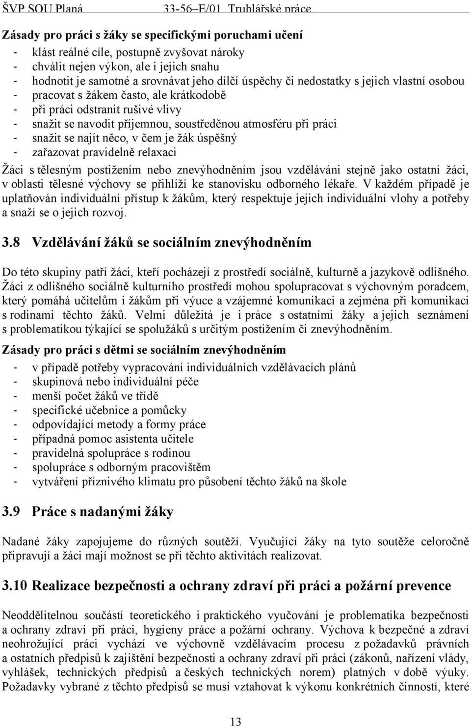 v čem je žák úspěšný - zařazovat pravidelně relaxaci Žáci s tělesným postižením nebo znevýhodněním jsou vzděláváni stejně jako ostatní žáci, v oblasti tělesné výchovy se přihlíží ke stanovisku