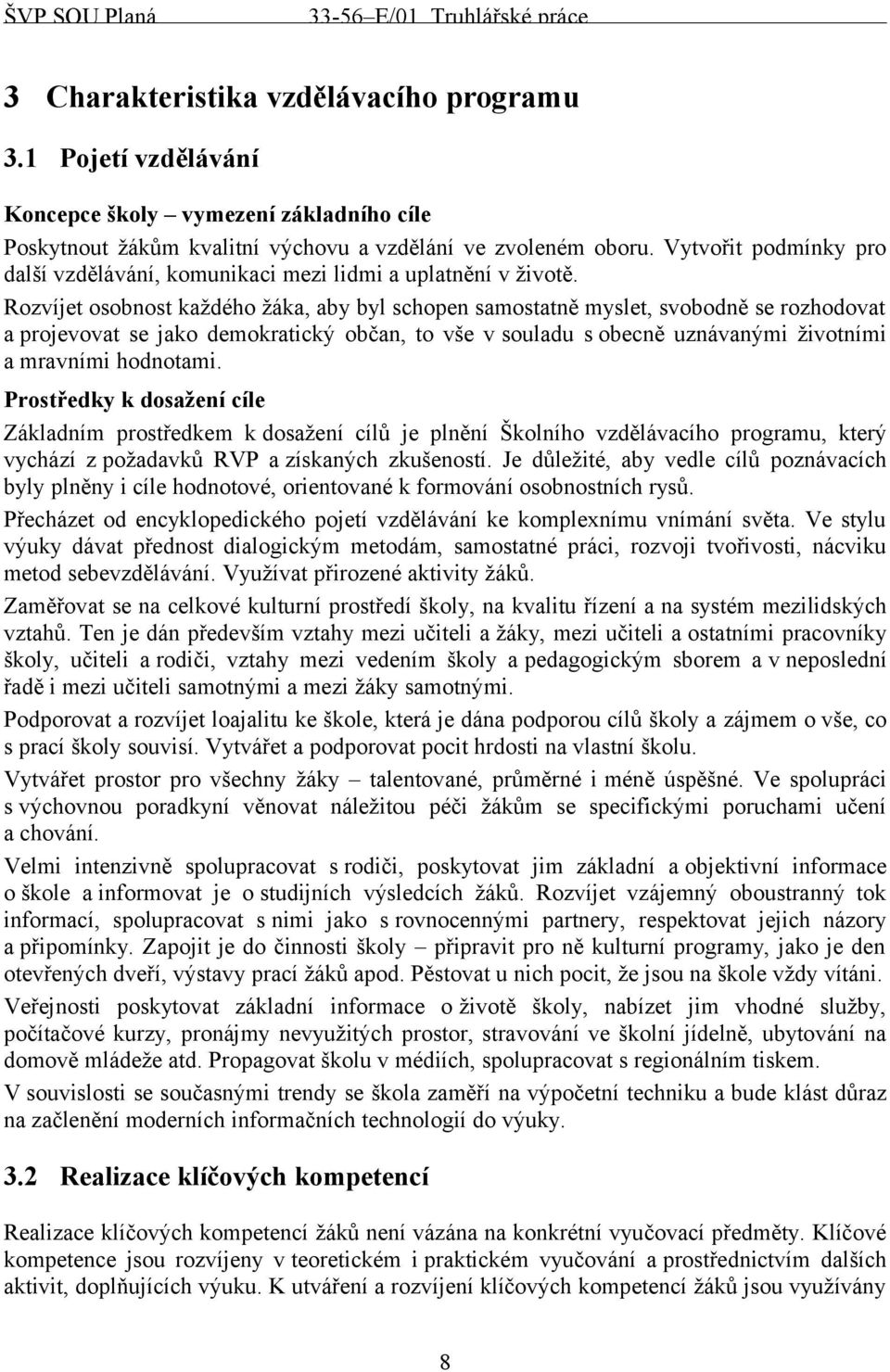 Rozvíjet osobnost každého žáka, aby byl schopen samostatně myslet, svobodně se rozhodovat a projevovat se jako demokratický občan, to vše v souladu s obecně uznávanými životními a mravními hodnotami.