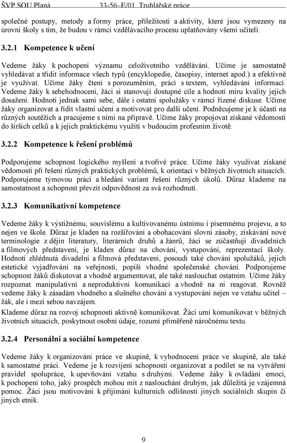 ) a efektivně je využívat. Učíme žáky čtení s porozuměním, práci s textem, vyhledávání informací. Vedeme žáky k sebehodnocení, žáci si stanovují dostupné cíle a hodnotí míru kvality jejich dosažení.