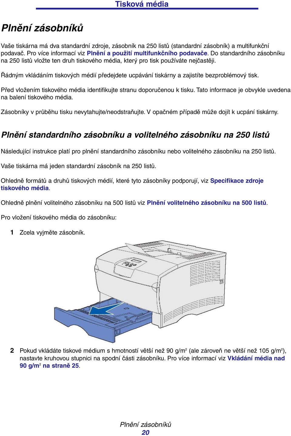 Řádným vkládáním tiskových médií předejdete ucpávání tiskárny a zajistíte bezproblémový tisk. Před vložením tiskového média identifikujte stranu doporučenou k tisku.