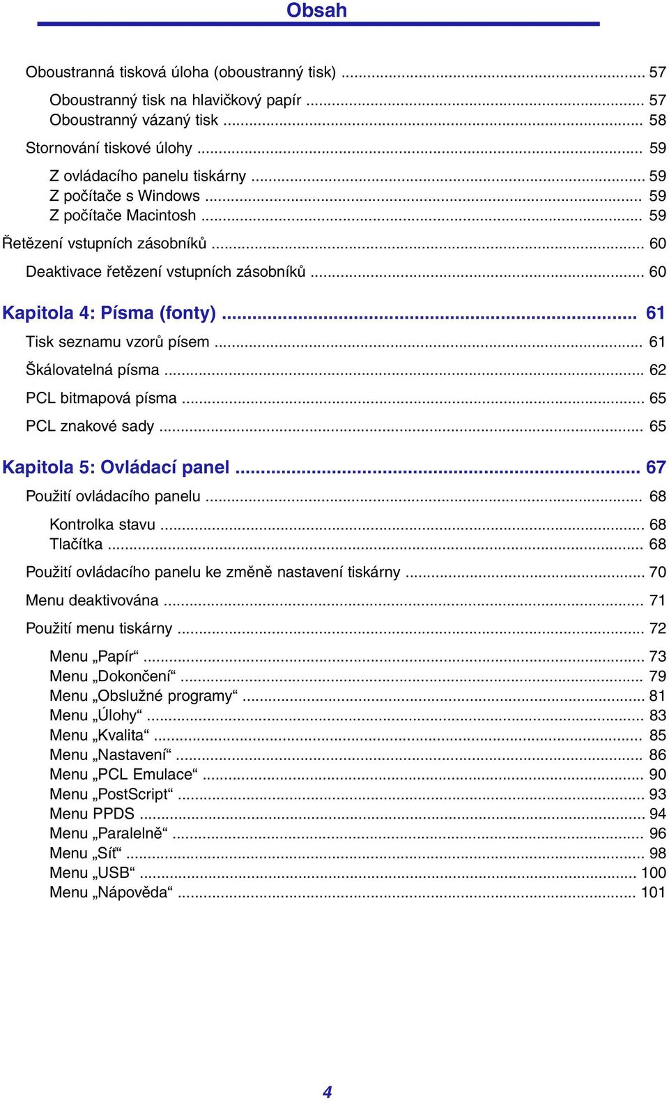 .. 61 Škálovatelná písma... 62 PCL bitmapová písma... 65 PCL znakové sady... 65 Kapitola 5: Ovládací panel... 67 Použití ovládacího panelu... 68 Kontrolka stavu... 68 Tlačítka.