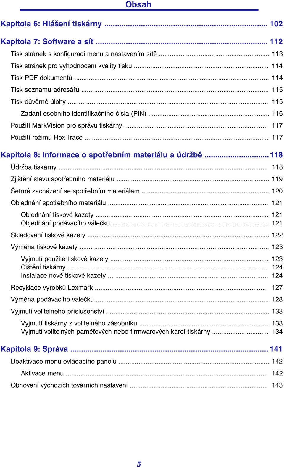 .. 117 Kapitola 8: Informace o spotřebním materiálu a údržbě...118 Údržba tiskárny... 118 Zjištění stavu spotřebního materiálu... 119 Šetrné zacházení se spotřebním materiálem.