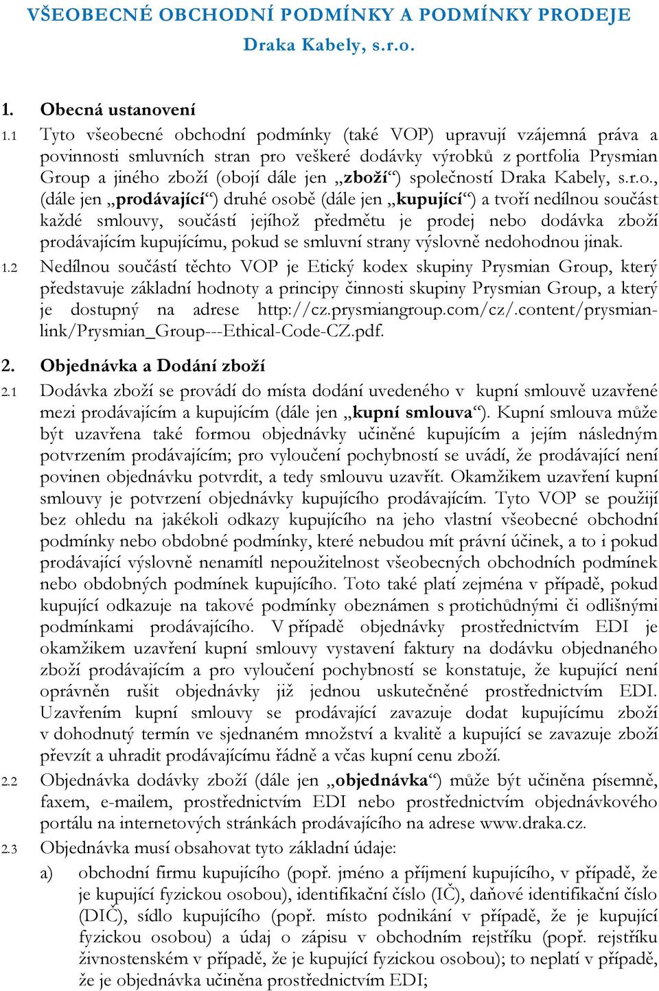 společností Draka Kabely, s.r.o., (dále jen prodávající ) druhé osobě (dále jen kupující ) a tvoří nedílnou součást každé smlouvy, součástí jejíhož předmětu je prodej nebo dodávka zboží prodávajícím