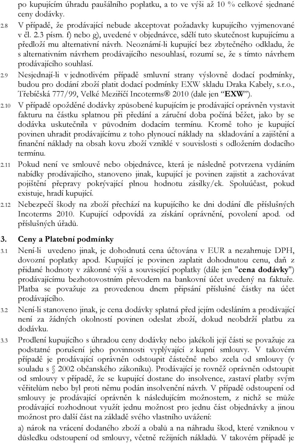 Neoznámí-li kupující bez zbytečného odkladu, že s alternativním návrhem prodávajícího nesouhlasí, rozumí se, že s tímto návrhem prodávajícího souhlasí. 2.