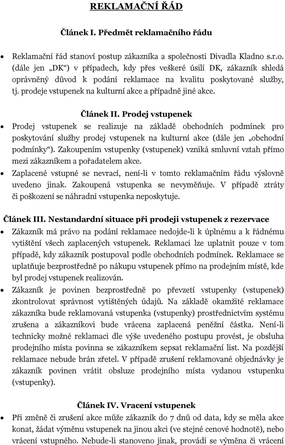 Prodej vstupenek Prodej vstupenek se realizuje na základě obchodních podmínek pro poskytování služby prodej vstupenek na kulturní akce (dále jen obchodní podmínky ).