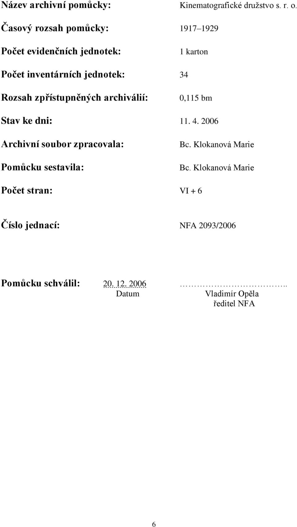 Rozsah zpřístupněných archiválií: 0,115 bm Stav ke dni: 11. 4.