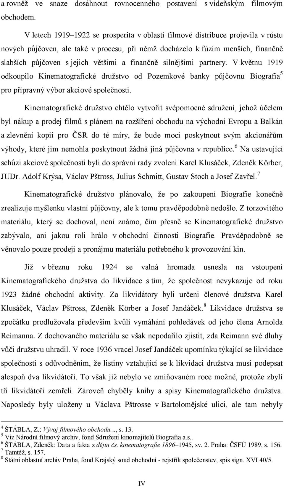 finančně silnějšími partnery. V květnu 1919 odkoupilo Kinematografické družstvo od Pozemkové banky půjčovnu Biografia 5 pro přípravný výbor akciové společnosti.