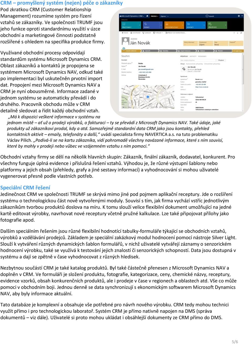 Využívané obchodní procesy odpovídají standardům systému Microsoft Dynamics CRM.