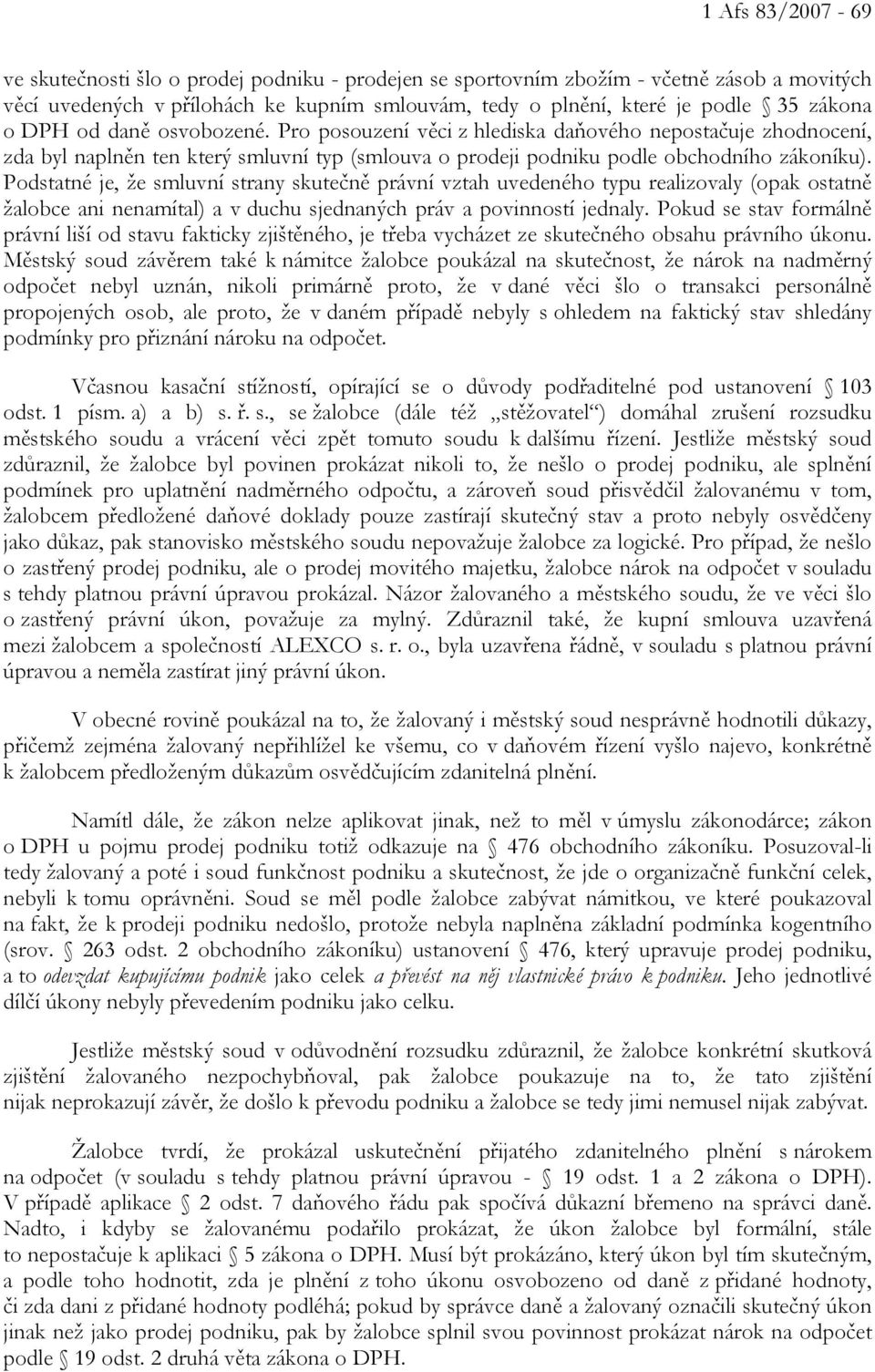 Podstatné je, že smluvní strany skutečně právní vztah uvedeného typu realizovaly (opak ostatně žalobce ani nenamítal) a v duchu sjednaných práv a povinností jednaly.